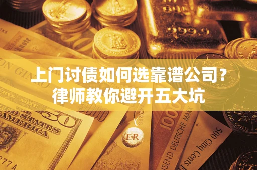 武汉上门讨债如何选靠谱公司？律师教你避开五大坑